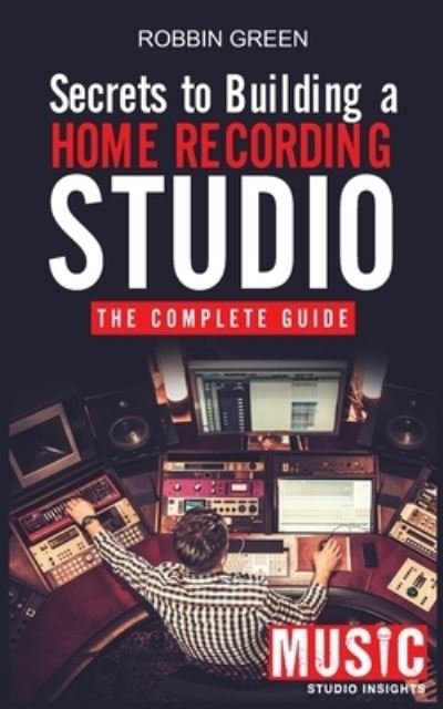 Cover for Robson Green · Secrets to Building a Home Recording Studio: The Complete Guide (Paperback Book) (2019)