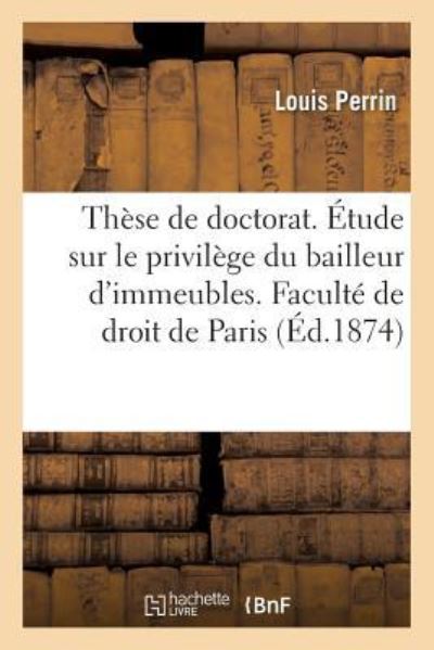 Cover for Louis Perrin · These Pour Le Doctorat. Etude Sur Le Privilege Du Bailleur d'Immeubles (Paperback Book) (2017)