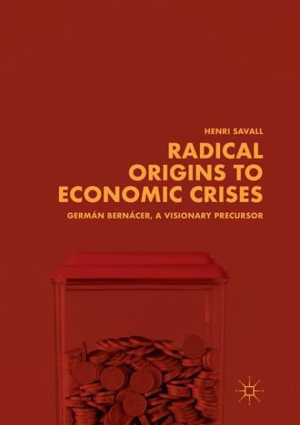 Cover for Henri Savall · Radical Origins to Economic Crises: German Bernacer, A Visionary Precursor (Paperback Book) [Softcover reprint of the original 1st ed. 2018 edition] (2018)