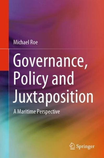 Cover for Michael Roe · Governance, Policy and Juxtaposition: A Maritime Perspective (Hardcover Book) [2020 edition] (2019)