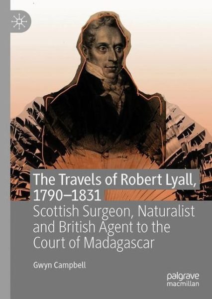 Cover for Gwyn Campbell · The Travels of Robert Lyall, 1789-1831: Scottish Surgeon, Naturalist and British Agent to the Court of Madagascar (Gebundenes Buch) [1st ed. 2020 edition] (2021)