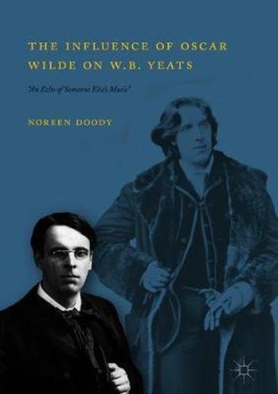 The Influence of Oscar Wilde on W.B. Yeats: "An Echo of Someone Else's Music" - Noreen Doody - Livres - Springer International Publishing AG - 9783319895475 - 22 août 2018