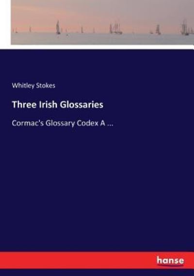 Cover for Whitley Stokes · Three Irish Glossaries (Paperback Book) (2017)