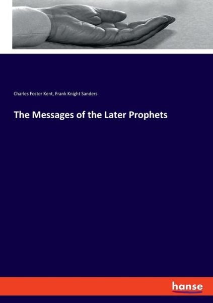 The Messages of the Later Prophets - Charles Foster Kent - Boeken - Hansebooks - 9783337813475 - 12 augustus 2019