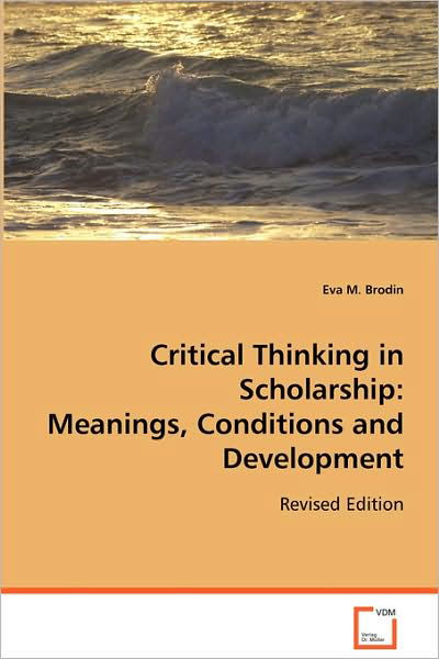 Eva M. Brodin · Critical Thinking in Scholarship:meanings, Conditions and Development: Revised Edition (Paperback Bog) [Revised edition] (2008)