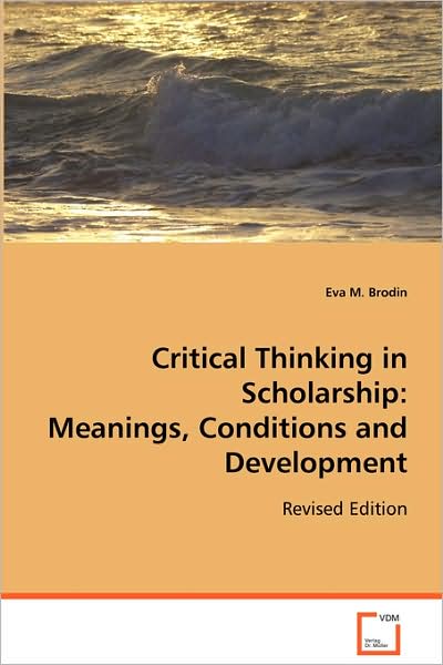 Eva M. Brodin · Critical Thinking in Scholarship:meanings, Conditions and Development: Revised Edition (Paperback Bog) [Revised edition] (2008)