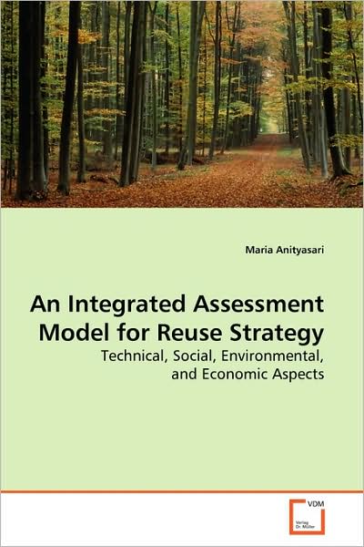 Cover for Maria Anityasari · An Integrated Assessment Model for Reuse Strategy: Technical, Social, Environmental, and Economic Aspects (Paperback Book) (2009)
