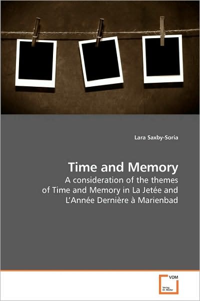 Cover for Lara Saxby-soria · Time and Memory: a Consideration of the Themes of Time and Memory in La Jetée and L?année Dernière À Marienbad (Paperback Book) (2009)