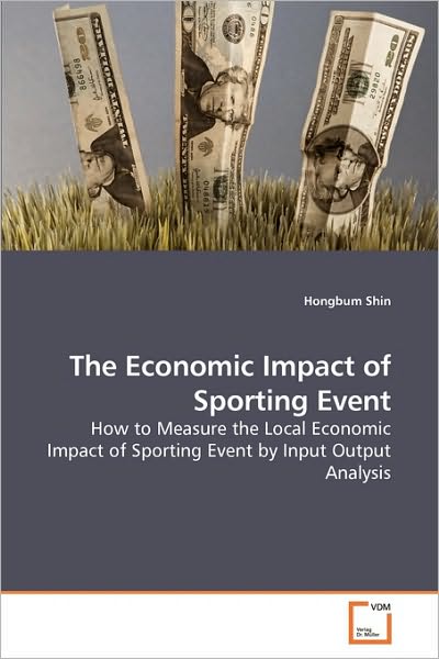 The Economic Impact of Sporting Event: How to Measure the Local Economic Impact of Sporting Event by Input Output Analysis - Hongbum Shin - Kirjat - VDM Verlag Dr. Müller - 9783639230475 - tiistai 30. maaliskuuta 2010