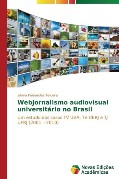 Cover for Juliana Fernandes Teixeira · Webjornalismo Audiovisual Universitário No Brasil: Um Estudo Dos Casos TV Uva, TV Uerj E Tj Ufrj (2001 - 2010) (Portuguese Edition) (Pocketbok) [Portuguese edition] (2014)