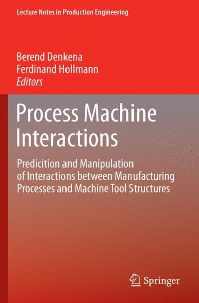 Cover for Berend Denkena · Process Machine Interactions: Predicition and Manipulation of Interactions between Manufacturing Processes and Machine Tool Structures - Lecture Notes in Production Engineering (Gebundenes Buch) [2013 edition] (2012)