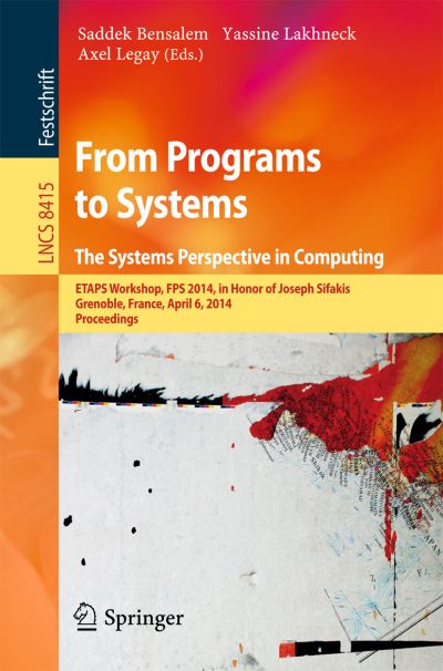 Cover for Saddek Bensalem · From Programs to Systems - The Systems Perspective in Computing: ETAPS Workshop, FPS 2014, in Honor of Joseph Sifakis, Grenoble, France, April 6, 2014, Proceedings - Theoretical Computer Science and General Issues (Paperback Book) [2014 edition] (2014)