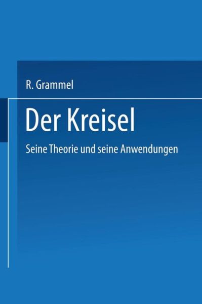 Cover for R Grammel · Der Kreisel: Seine Theorie Und Seine Anwendungen (Paperback Book) [Softcover Reprint of the Original 1st 1920 edition] (1920)