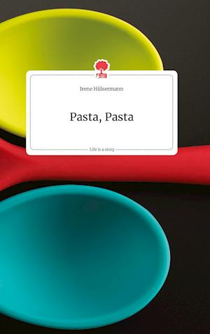 Cover for Irene Hulsermann · Pasta, Pasta. Life is a Story - story.one (Hardcover Book) (2021)