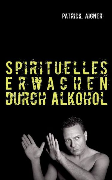 Cover for Patrick Aigner · Spirituelles Erwachen Durch Alkohol (Paperback Book) [German edition] (2013)