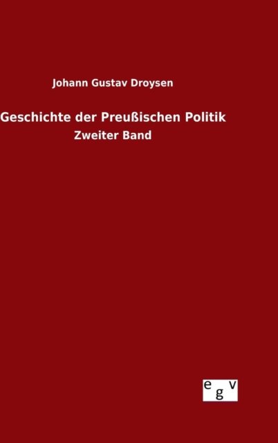 Cover for Johann Gustav Droysen · Geschichte Der Preussischen Politik (Gebundenes Buch) (2015)