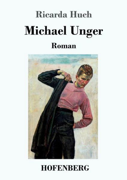 Michael Unger: Roman - Ricarda Huch - Livres - Hofenberg - 9783743726475 - 4 décembre 2018