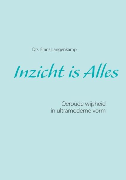 Cover for Frans Langenkamp · Inzicht is Alles: Oeroude wijsheid in ultramoderne vorm (Paperback Book) (2019)