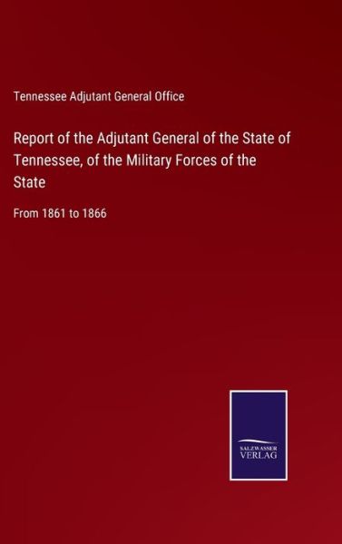 Cover for Tennessee Adjutant General Office · Report of the Adjutant General of the State of Tennessee, of the Military Forces of the State (Hardcover Book) (2022)