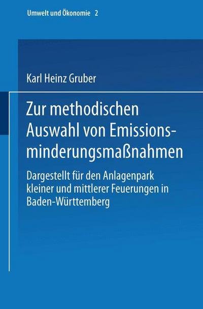 Cover for Karl H Gruber · Zur Methodischen Auswahl Von Emissionsminderungsmassnahmen: Dargestellt Fur Den Anlagenpark Kleiner Und Mittlerer Feuerungen in Baden-Wurttemberg - Umwelt Und OEkonomie (Paperback Book) (1991)