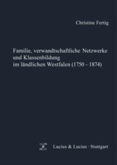 Cover for Christine Fertig · Familie, verwandtschaftliche Netzwerke und Klassenbildung im ländlichen Westfalen (1750-1874) (Book) (2012)
