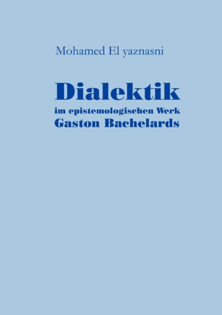 Cover for Mohamed El Yaznasni · Dialektik im epistemologischen Werk Gaston Bachelards (Paperback Book) [German edition] (2012)