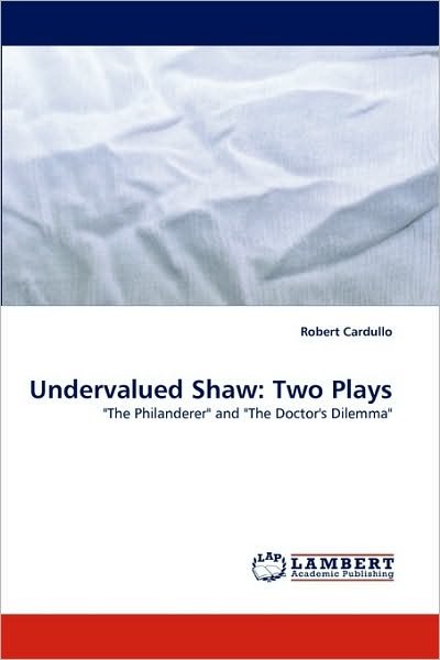 Cover for Robert Cardullo · Undervalued Shaw: Two Plays: &quot;The Philanderer&quot; and &quot;The Doctor's Dilemma&quot; (Pocketbok) (2010)