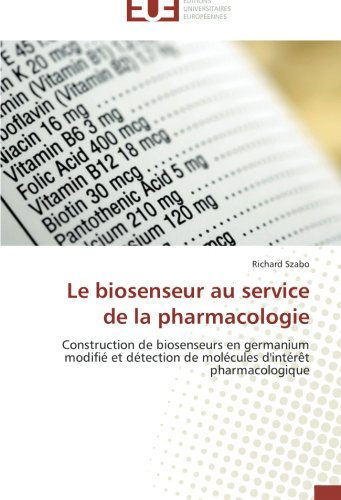 Cover for Richard Szabo · Le Biosenseur Au Service De La Pharmacologie: Construction De Biosenseurs en Germanium Modifié et Détection De Molécules D'intérêt Pharmacologique (Paperback Book) [French edition] (2018)