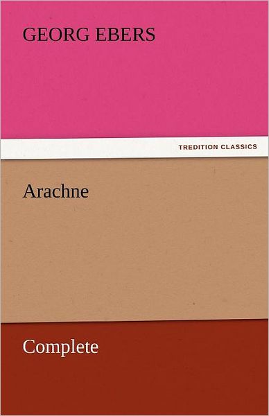 Cover for Georg Ebers · Arachne  -  Complete (Tredition Classics) (Taschenbuch) (2011)