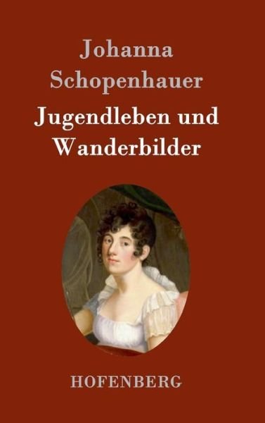 Cover for Johanna Schopenhauer · Jugendleben und Wanderbilder (Hardcover Book) (2015)