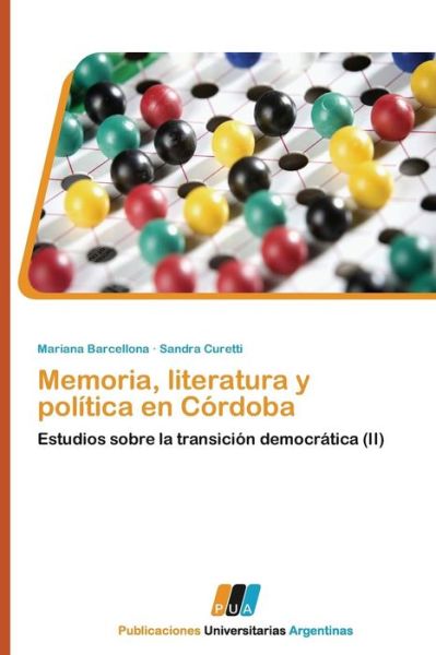 Memoria, Literatura Y Política en Córdoba: Estudios Sobre La Transición Democrática (Ii) (Spanish Edition) - Sandra Curetti - Books - PUBLICACIONES UNIVERSITARIAS ARGENTINAS - 9783845460475 - December 15, 2011