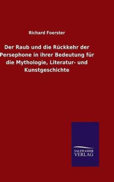 Cover for Richard Foerster · Der Raub und die Ruckkehr der Persephone in ihrer Bedeutung fur die Mythologie, Literatur- und Kunstgeschichte (Hardcover Book) (2015)