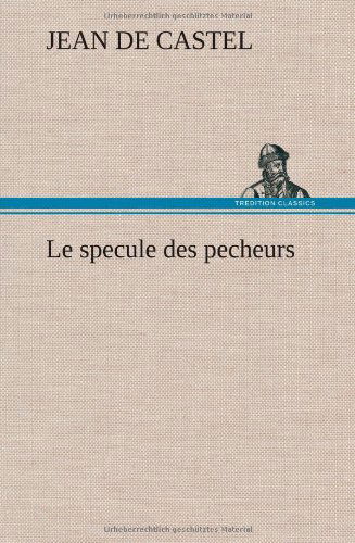 Cover for Jean De Castel · Le Specule Des Pecheurs (Hardcover bog) [French edition] (2012)