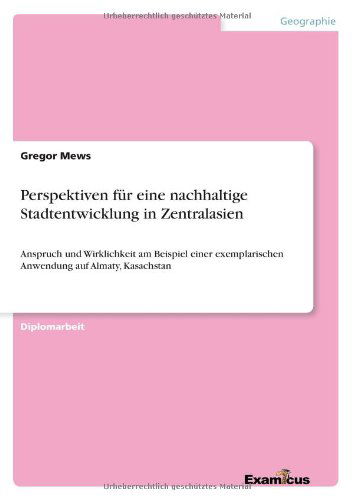 Cover for Gregor Mews · Perspektiven fur eine nachhaltige Stadtentwicklung in Zentralasien: Anspruch und Wirklichkeit am Beispiel einer exemplarischen Anwendung auf Almaty, Kasachstan (Pocketbok) [German edition] (2012)