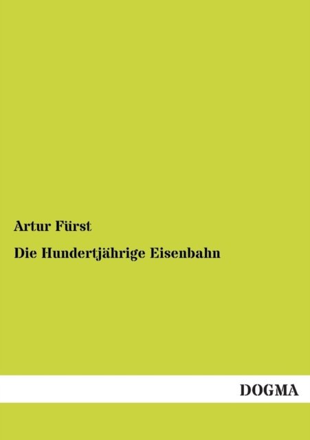 Cover for Artur Fuerst · Die Hundertjaehrige Eisenbahn: Wie Meisterhaende Sie Schufen (1925) (German Edition) (Paperback Bog) [German, 1 edition] (2012)