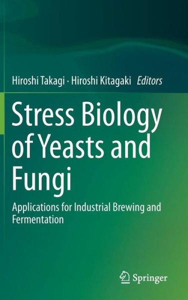 Cover for Hiroshi Takagi · Stress Biology of Yeasts and Fungi: Applications for Industrial Brewing and Fermentation (Hardcover bog) [2015 edition] (2015)
