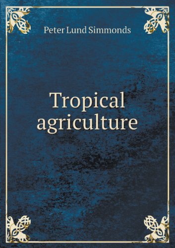 Tropical Agriculture - Peter Lund Simmonds - Kirjat - Book on Demand Ltd. - 9785518429475 - maanantai 6. toukokuuta 2013