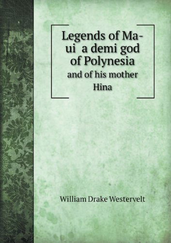 Cover for William Drake Westervelt · Legends of Ma-ui a Demi God of Polynesia and of His Mother Hina (Paperback Book) (2013)