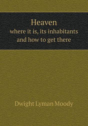 Cover for Dwight Lyman Moody · Heaven Where It Is, Its Inhabitants and How to Get There (Paperback Book) (2013)