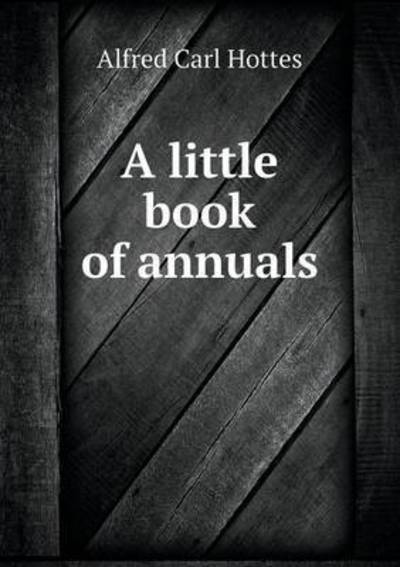 Cover for Alfred Carl Hottes · A Little Book of Annuals (Paperback Book) (2015)