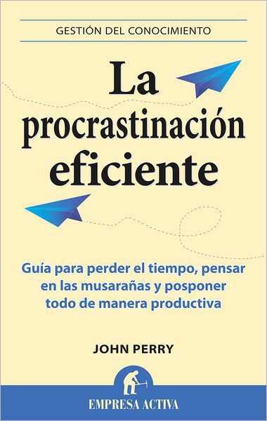 Cover for John Perry · La Procrastinacion Eficiente (Gestion Del Conocimiento) (Spanish Edition) (Paperback Bog) [Spanish, #ref! edition] (2013)