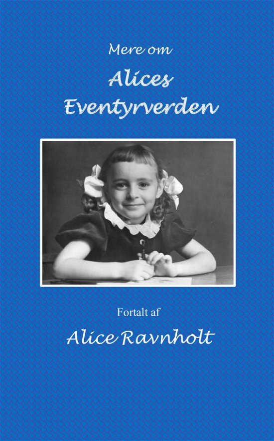 Mere om Alices eventyrverden - Alice Ravnholt - Bøger - Saxo Publish - 9788740975475 - 24. juli 2022
