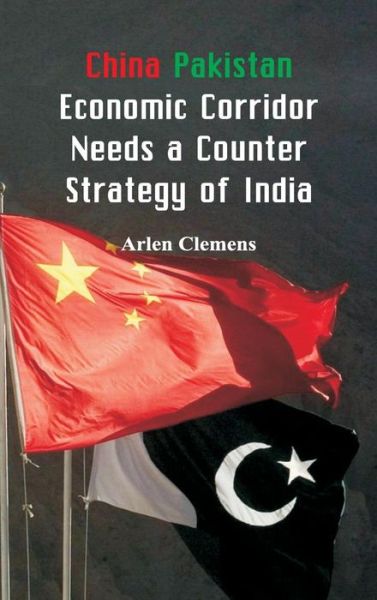 Cover for Arlen Clemens · China Pakistan Economic Corridor Needs a Counter Strategy of India (Hardcover Book) (2018)