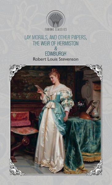 Lay Morals, and Other Papers, The Weir of Hermiston & Edinburgh - Throne Classics - Robert Louis Stevenson - Boeken - Throne Classics - 9789353839475 - 24 december 2019