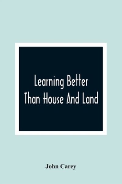 Learning Better Than House And Land - John Carey - Kirjat - Alpha Edition - 9789354366475 - maanantai 11. tammikuuta 2021