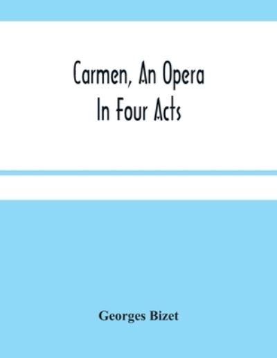 Carmen, An Opera In Four Acts - Georges Bizet - Bøger - Alpha Edition - 9789354481475 - 15. marts 2021