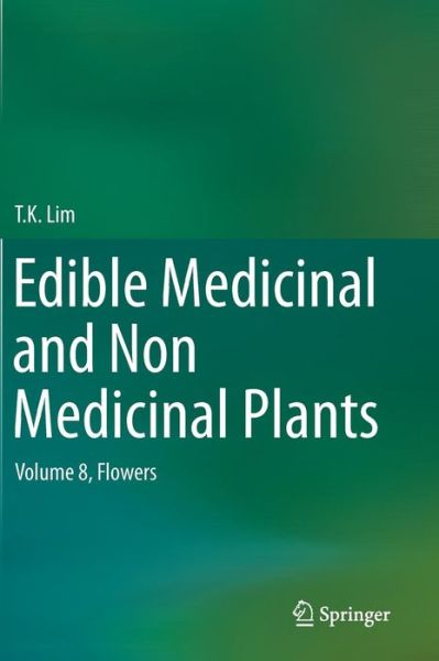 Edible Medicinal and Non Medicinal Plants: Volume 8, Flowers - T. K. Lim - Livres - Springer - 9789401787475 - 8 mai 2014