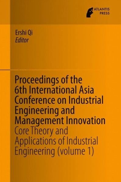 Cover for Ershi Qi · Proceedings of the 6th International Asia Conference on Industrial Engineering and Management Innovation: Core Theory and Applications of Industrial Engineering (volume 1) (Hardcover Book) [1st ed. 2016 edition] (2015)