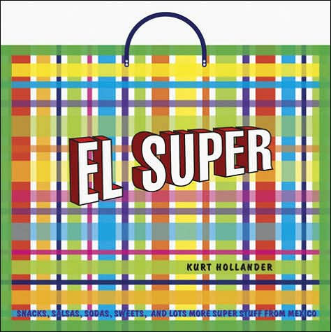 Cover for Kurt Hollander · El Super: Snacks, Salsas, Sodas, Sweets and Lots More Super Stuff from Mexico (Paperback Book) [New edition] (2006)