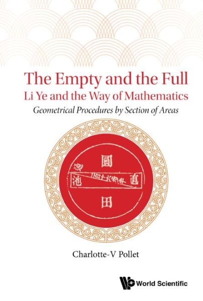 Cover for Pollet, Charlotte-v (Nat'l Chiao Tung Univ, Taiwan) · Empty And The Full, The: Li Ye And The Way Of Mathematics - Geometrical Procedures By Section Of Areas (Hardcover Book) (2020)